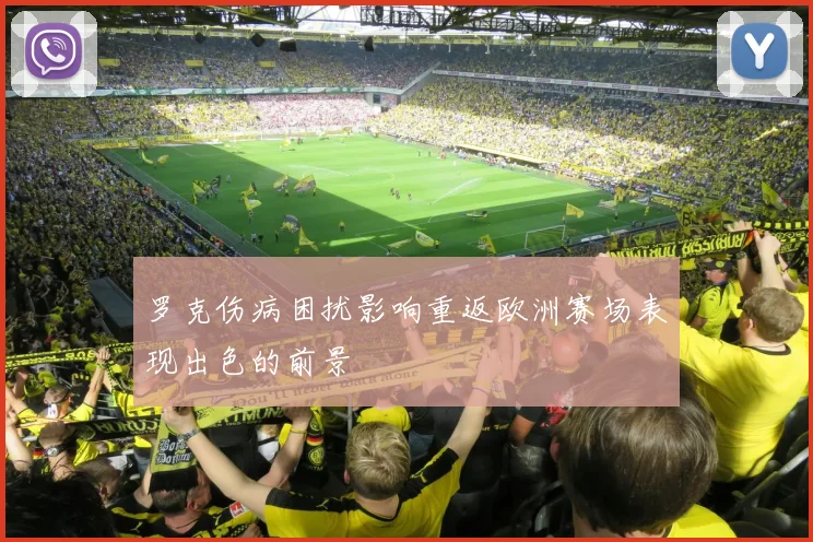 罗克伤病困扰影响重返欧洲赛场表现出色的前景